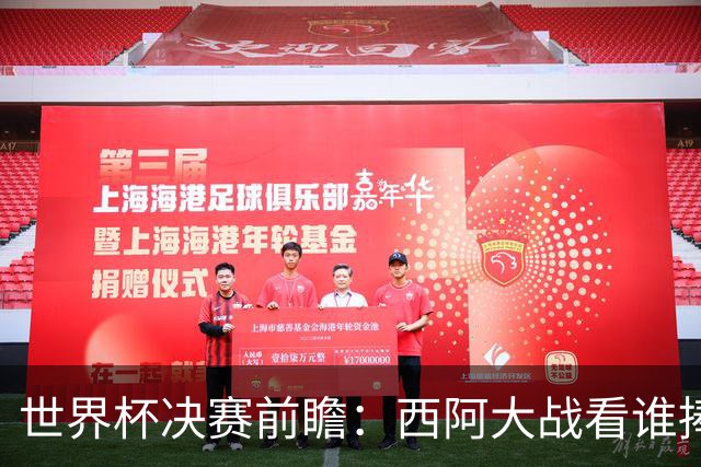 世界杯决赛前瞻：西阿大战看谁捧大力神杯 一人冲击历史神迹