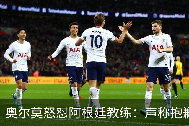 奥尔莫怒怼阿根廷教练：声称抱歉却辩解动粗，显然毫无悔意